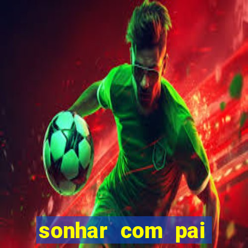 sonhar com pai falecido jogo do bicho